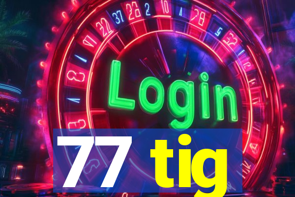 77 tig
